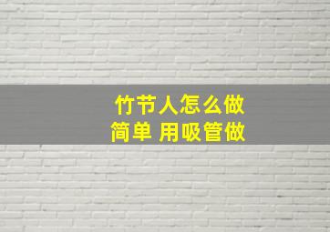 竹节人怎么做简单 用吸管做